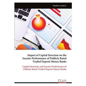 Impact of Capital Structure on the Income Performance of Publicly Rated Traded Deposit Money Banks