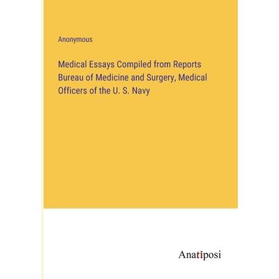 Medical Essays Compiled from Reports Bureau of Medicine and Surgery, Medical Officers of the U. S. Navy