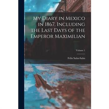 My Diary in Mexico in 1867, Including the Last Days of the Emperor Maximilian; Volume 1