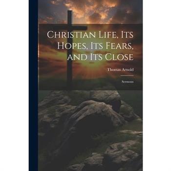 Christian Life, its Hopes, its Fears, and its Close