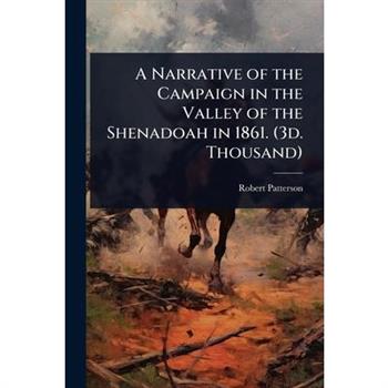 A Narrative of the Campaign in the Valley of the Shenadoah in 1861. (3d. Thousand)