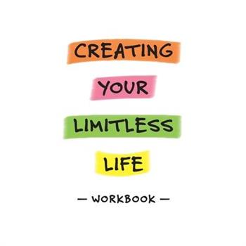 Creating Your Limitless Life Workbook