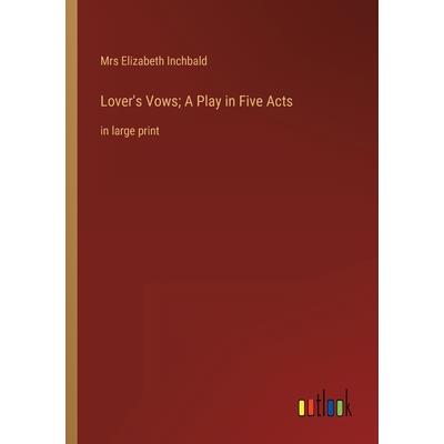 Lover’s Vows; A Play in Five Acts Lover’s Vows; A Play in Five Acts