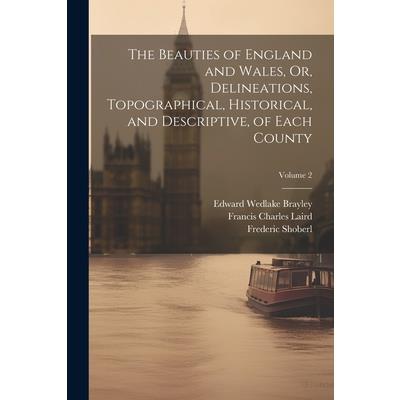 The Beauties of England and Wales, Or, Delineations, Topographical, Historical, and Descriptive, of Each County; Volume 2