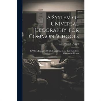 A System of Universal Geography, for Common Schools