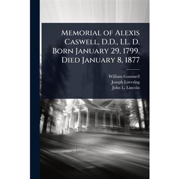 Memorial of Alexis Caswell, D.D., LL. D. Born January 29, 1799. Died January 8, 1877