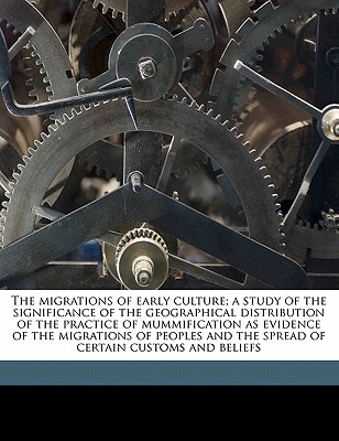 The Migrations of Early Culture; A Study of the Significance of the Geographical Distribution of the Practice of Mummification as Evidence of the Migrations of Peoples and the Spread of Certain Custom