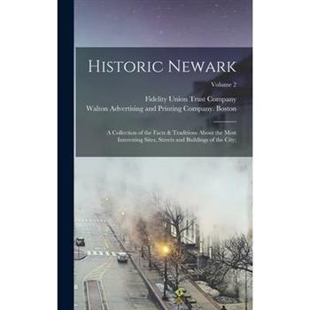 Historic Newark; a Collection of the Facts & Traditions About the Most Interesting Sites, Streets and Buildings of the City;; Volume 2