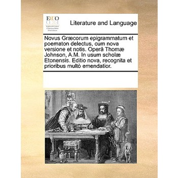 Novus Gr疆corum epigrammatum et poematon delectus, cum nova versione et notis. Oper璽 Thom疆 Johnson, A.M. In usum schol疆 Etonensis. Editio nova, recognita et prioribus mult簷 emendatior.
