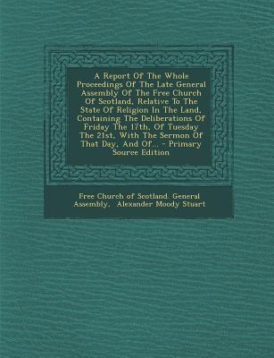 A Report of the Whole Proceedings of the Late General Assembly of the Free Church of Scotland, Relative to the State of Religion in the Land, Containing the Deliberations of Friday the 17th, of Tuesda