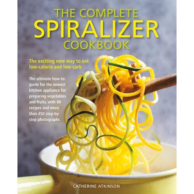The Complete Spiralizer CookbookTheComplete Spiralizer CookbookThe Exciting New Way to Eat