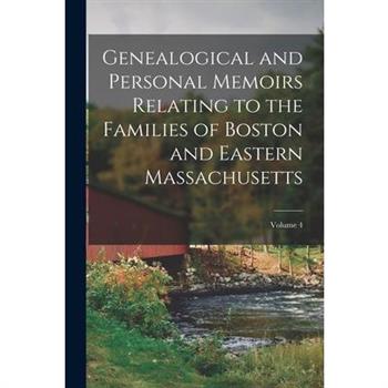 Genealogical and Personal Memoirs Relating to the Families of Boston and Eastern Massachusetts; Volume 4