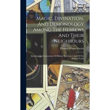 Magic, Divination, And Demonology Among The Hebrews And Their Neighbours
