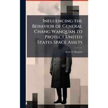 Influencing the Behavior of General Chang Wanquan to Protect United States Space Assets
