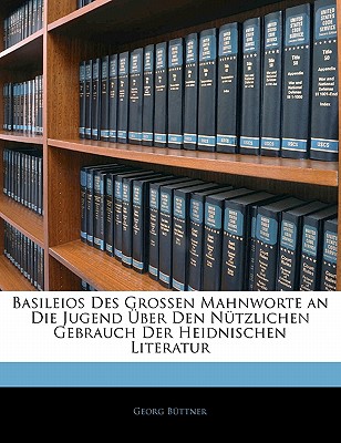 Basileios Des Grossen Mahnworte an Die Jugend Uber Den Nutzlichen Gebrauch Der Heidnischen Literatur
