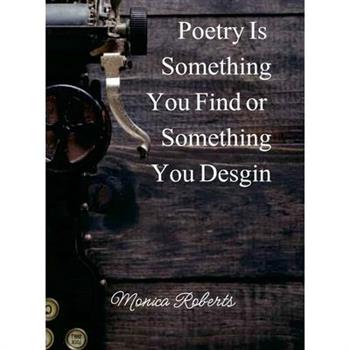 Poetry is something you find or something you design