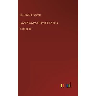 Lover’s Vows; A Play in Five Acts Lover’s Vows; A Play in Five Acts