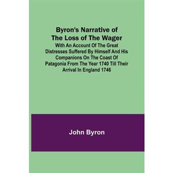 Byron's Narrative of the Loss of the Wager; With an account of the great distresses suffered by himself and his companions on the coast of Patagonia from the year 1740 till their arrival in England 17