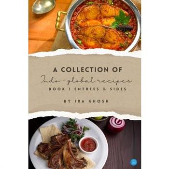 A Collection of Indo-Global Recipes Book 1 Entrees & Sides