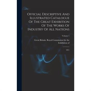 Official Descriptive And Illustrated Catalogue Of The Great Exhibition Of The Works Of Industry Of All Nations