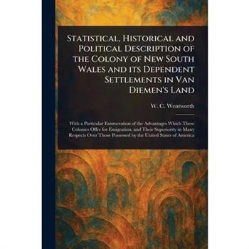 Statistical, Historical and Political Description of the Colony of New South Wales and Its Dependent Settlements in Van Diemen’s Land