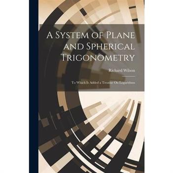 A System of Plane and Spherical Trigonometry