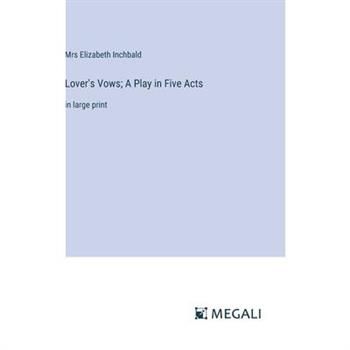 Lover’s Vows; A Play in Five Acts Lover’s Vows; A Play in Five Acts