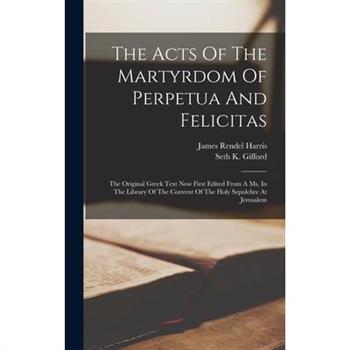 The Acts Of The Martyrdom Of Perpetua And Felicitas