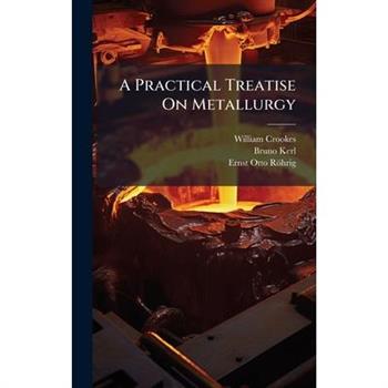 A Practical Treatise On Metallurgy