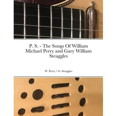 P. S. - The Songs Of William Michael Perry and Gary William Steaggles