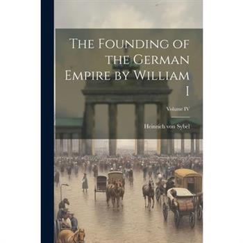 The Founding of the German Empire by William I; Volume IV