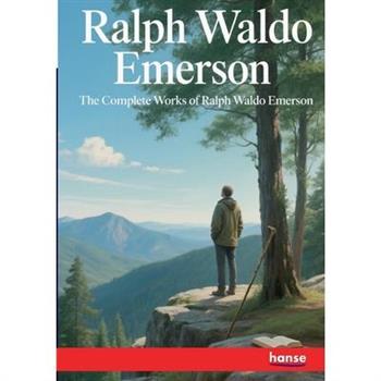 The Complete Works of Ralph Waldo Emerson