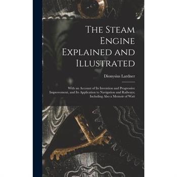 The Steam Engine Explained and Illustrated