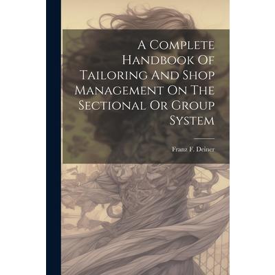 A Complete Handbook Of Tailoring And Shop Management On The Sectional Or Group System