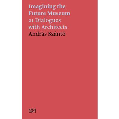 Imagining the Future Museum: 21 Dialogues with Architects