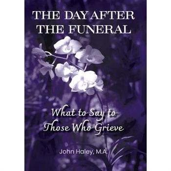 THE DAY AFTER THE FUNERAL What to Say to Those Who Grieve