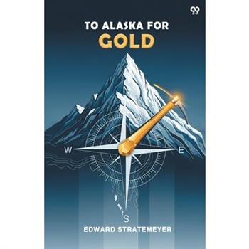 To Alaska For Gold