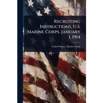 Recruiting Instructions, U.S. Marine Corps. January 1, 1914