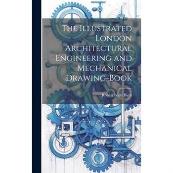 The Illustrated London Architectural Engineering and Mechanical Drawing-Book