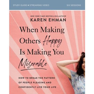 When Making Others Happy Is Making You Miserable Bible Study Guide Plus Streaming Video