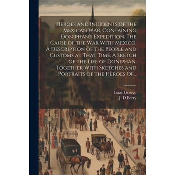 Heroes and Incidents of the Mexican War, Containing Doniphan's Expedition. The Cause of the War With Mexico. A Description of the People and Customs at That Time. A Sketch of the Life of Doniphan. Tog