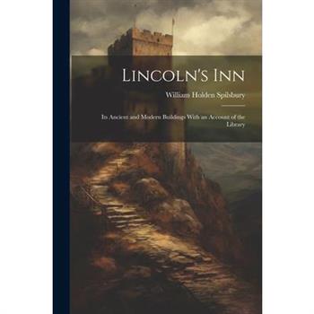 Lincoln's Inn; Its Ancient and Modern Buildings With an Account of the Library