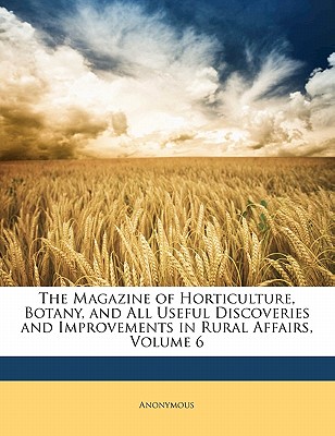 The Magazine of Horticulture, Botany, and All Useful Discoveries and Improvements in Rural Affairs, Volume 6