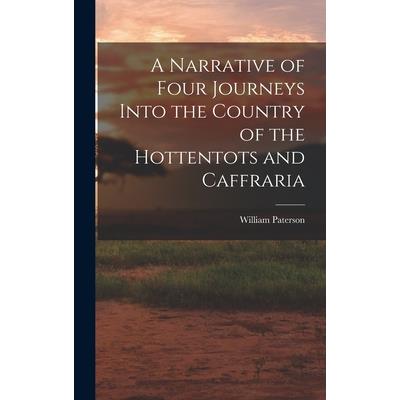A Narrative of Four Journeys Into the Country of the Hottentots and Caffraria