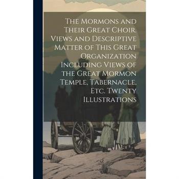 The Mormons and Their Great Choir. Views and Descriptive Matter of This Great Organization Including Views of the Great Mormon Temple, Tabernacle, etc. Twenty Illustrations