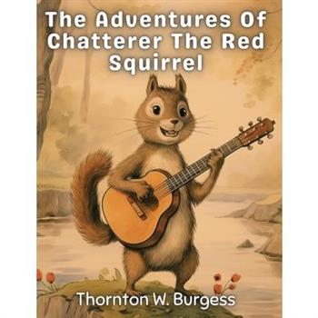 The Adventures Of Chatterer The Red Squirrel
