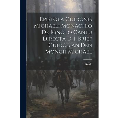 Epistola Guidonis Michaeli Monachio de Ignoto Cantu Directa d. I. Brief Guido’s an den M繹nch Michael