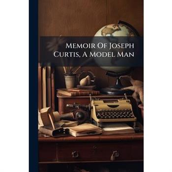 Memoir Of Joseph Curtis, A Model Man