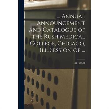 ... Annual Announcement and Catalogue of the Rush Medical College, Chicago, Ill. Session of ...; 84