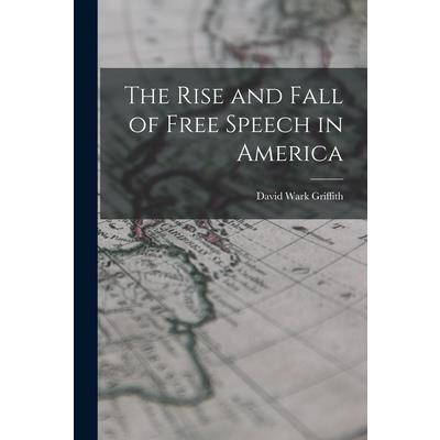 The Rise and Fall of Free Speech in America The Rise and Fall of Free Speech in America
